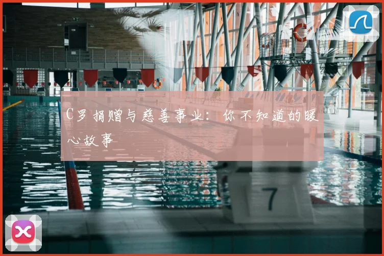 C罗捐赠与慈善事业：你不知道的暖心故事